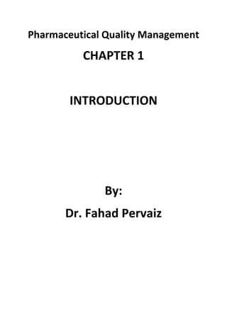 Pharmaceutical Quality Management
CHAPTER 1
INTRODUCTION
By:
Dr. Fahad Pervaiz
 