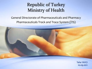Republic of Turkey
           Ministry of Health
General Directorate of Pharmaceuticals and Pharmacy
   Pharmaceuticals Track and Trace System (İTS)




                                               Taha YAYCI
                                                10.09.2011
 