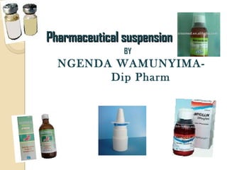 Pharmaceutical suspensionPharmaceutical suspension
BY
NGENDA WAMUNYIMA-
Dip Pharm
 