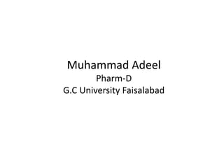 Muhammad Adeel
Pharm-D
G.C University Faisalabad
 