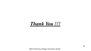 Thank You !!!
15
MGV’s Pharmacy College, Panchavati, Nashik
 