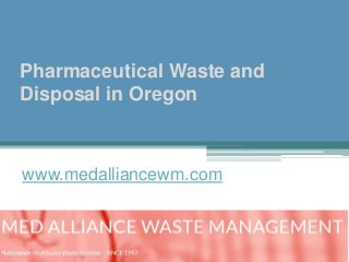 Pharmaceutical Waste and
Disposal in Oregon
www.medalliancewm.com
 