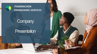 Company
Presentation
PHARMACHEM
ENGINEERING SERVICES
 