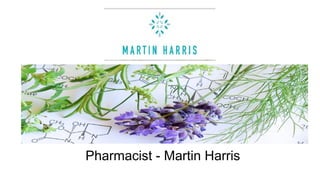 WELCOME AT MARTIN
HARRIS
Pharmacist - Martin Harris
 