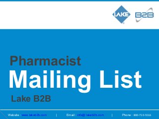 Pharmacist
Lake B2B
Mailing List
Website : www.lakeb2b.com | Email : info@ lakeb2b.com | Phone : 800-710-5516
 