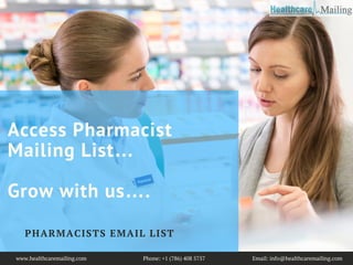 Access Pharmacist
Mailing List…
Grow with us….
PHARMACISTS EMAIL LIST
  www.healthcaremailing.com                                          Phone: +1 (786) 408 5757                                   Email: info@healthcaremailing.com  
 