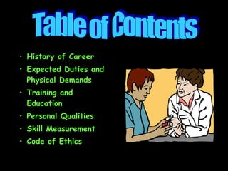 • History of Career
• Expected Duties and
Physical Demands
• Training and
Education
• Personal Qualities
• Skill Measurement
• Code of Ethics
 
