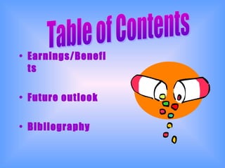 • Earnings/Benefi
ts
• Future outlook
• Bibliography
 