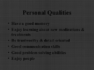 Personal Qualities
• Have a good memory
• Enjoy learning about new medications &
treatments
• Be trustworthy & detail oriented
• Good communication skills
• Good problem solving abilities
• Enjoy people
 