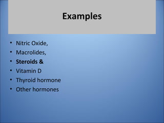 Examples
• Nitric Oxide,
• Macrolides,
• Steroids &
• Vitamin D
• Thyroid hormone
• Other hormones
 