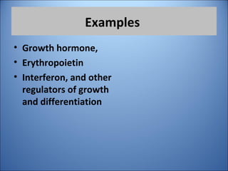 Examples
• Growth hormone,
• Erythropoietin
• Interferon, and other
regulators of growth
and differentiation
 