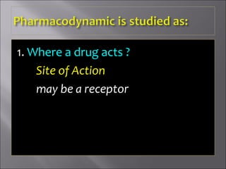 1. Where a drug acts ?
Site of Action
may be a receptor
 