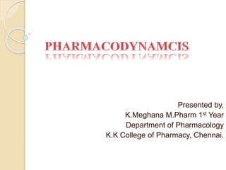 Presented by,
K.Meghana M.Pharm 1st Year
Department of Pharmacology
K.K College of Pharmacy, Chennai.
 