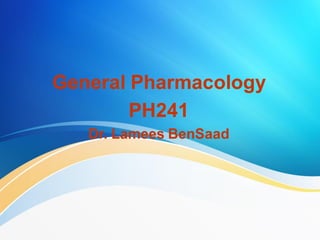 General Pharmacology
PH241
Dr. Lamees BenSaad
 