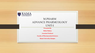 M.PHARM
ADVANCE PHARMCOLOGY
UNIT-I
Presented By
Richa Shakya
Associate Professor
Faculty of Pharmaceutical Sciences
Rama University, Kanpur
 