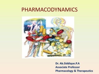 PHARMACODYNAMICS
Dr. Ab.Siddique.P.A
Associate Professor
Pharmacology & Therapeutics
Dr. sid
Associate Professor
Pharmacology
 