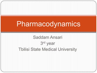 Saddam Ansari
3rd year
Tbilisi State Medical University
Pharmacodynamics
 