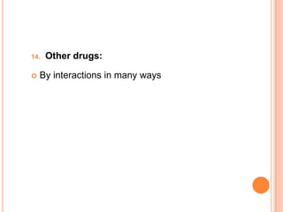 14. Other drugs:
 By interactions in many ways
 