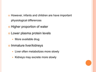  However, infants and children are have important
physiological differences
 Higher proportion of water
 Lower plasma p...
