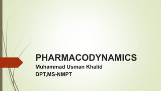 PHARMACODYNAMICS
Muhammad Usman Khalid
DPT,MS-NMPT
 