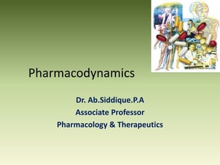 Pharmacodynamics
Dr. Ab.Siddique.P.A
Associate Professor
Pharmacology & Therapeutics
 