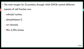  The main targets for G-proteins, through which GPCRs control different
aspects of cell function are:
 adenylyl cyclase,
 phospholipase C,
 ion channels,
 Rho A/Rho kinase,
Jegan
 