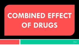 COMBINED EFFECT
OF DRUGS
Jegan
 
