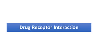 Drug Receptor Interaction
 