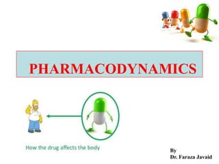 PHARMACODYNAMICS
By
Dr. Faraza Javaid
 
