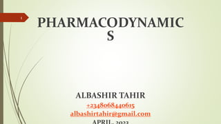 PHARMACODYNAMIC
S
ALBASHIR TAHIR
+2348068440615
albashirtahir@gmail.com
1
 