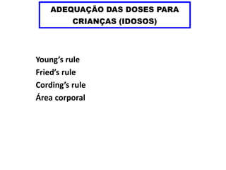 ADEQUAÇÃO DAS DOSES PARA
CRIANÇAS (IDOSOS)
Young’s rule
Fried’s rule
Cording’s rule
Área corporal
 