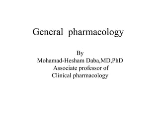 General pharmacology

               By
 Mohamad-Hesham Daba,MD,PhD
     Associate professor of
     Clinical pharmacology
 
