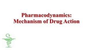 Pharmacodynamics:
Mechanism of Drug Action
 