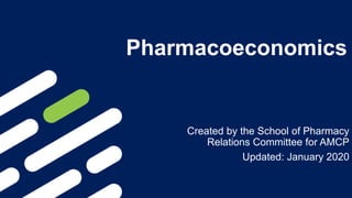 Pharmacoeconomics
Created by the School of Pharmacy
Relations Committee for AMCP
Updated: January 2020
 