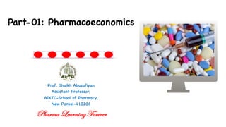 Prof. Shaikh Abusufiyan
Assistant Professor,
AIKTC-School of Pharmacy,
New Panvel-410206
Part-01: Pharmacoeconomics
Pharma Learning Forever
 