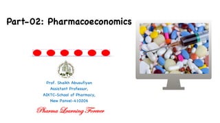 Prof. Shaikh Abusufiyan
Assistant Professor,
AIKTC-School of Pharmacy,
New Panvel-410206
Part-02: Pharmacoeconomics
Pharma Learning Forever
 
