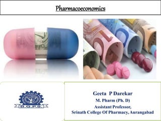 Geeta P Darekar
M. Pharm (Ph. D)
Assistant Professor,
Srinath College Of Pharmacy, Aurangabad
Pharmacoeconomics
 