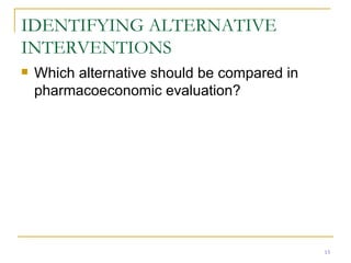 IDENTIFYING ALTERNATIVE INTERVENTIONS Which alternative should be compared in pharmacoeconomic evaluation? 