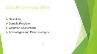 Cost-Utility Analysis (CUA)
 Definition
 Sample Problem
 Common Applications
 Advantages and Disadvantages
(
 