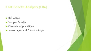 Cost-Benefit Analysis (CBA)
 Definition
 Sample Problem
 Common Applications
 Advantages and Disadvantages
 