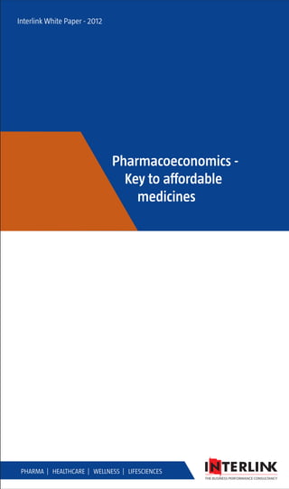 Interlink White Paper - 2012
Pharmacoeconomics -
Key to affordable
medicines
Pharma | Healthcare | Wellness | Lifesciences
 