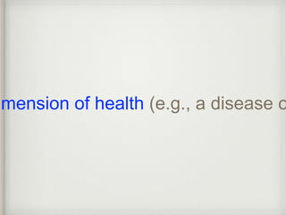 dimension of health (e.g., a disease or  