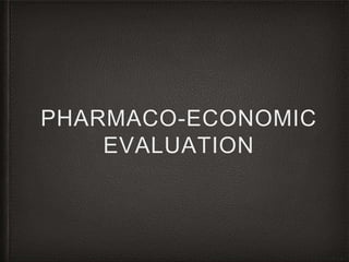 PHARMACO-ECONOMIC 
EVALUATION 
 