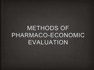 METHODS OF 
PHARMACO-ECONOMIC 
EVALUATION 
 