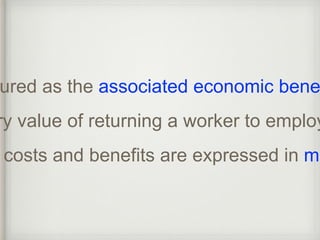 measured as the associated economic benefit 
monetary value of returning a worker to employment costs and benefits are expressed in money 
 