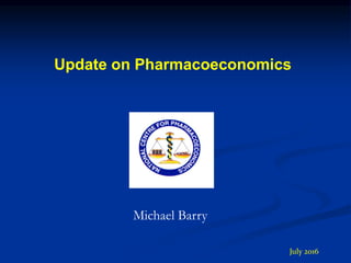Update on Pharmacoeconomics
July 2016
Michael Barry
 