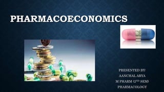 PHARMACOECONOMICS
PRESENTED BY:
AANCHAL ARYA
M PHARM (2ND SEM)
PHARMACOLOGY
 
