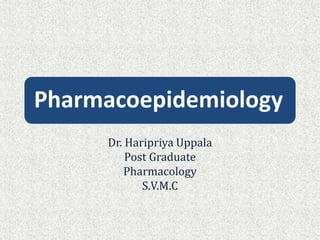 Pharmacoepidemiology
Dr. Haripriya Uppala
Post Graduate
Pharmacology
S.V.M.C
 