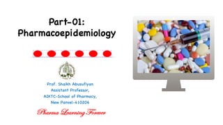 Prof. Shaikh Abusufiyan
Assistant Professor,
AIKTC-School of Pharmacy,
New Panvel-410206
Part-01:
Pharmacoepidemiology
Pharma Learning Forever
 