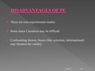 These are non-experimental studies
 Some times Causation may be difficult
 Confounding factors, biases (like selection, informational)
may threaten the validity
10/9/2017 25
 